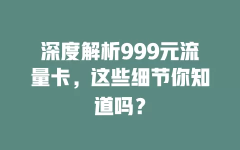 深度解析999元流量卡，这些细节你知道吗？