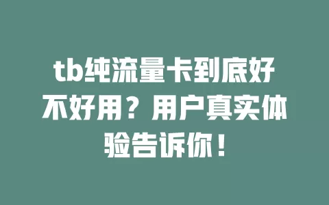 tb纯流量卡到底好不好用？用户真实体验告诉你！