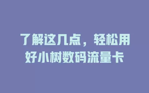 了解这几点，轻松用好小树数码流量卡