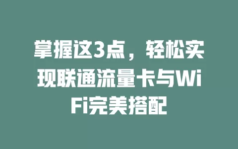 掌握这3点，轻松实现联通流量卡与WiFi完美搭配