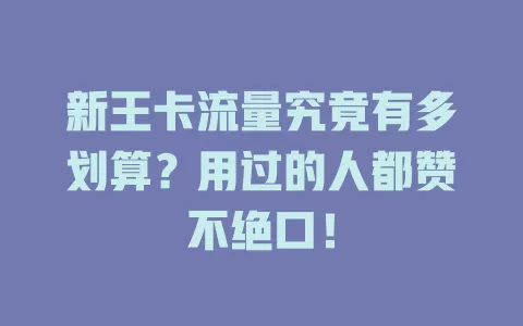 新王卡流量究竟有多划算？用过的人都赞不绝口！