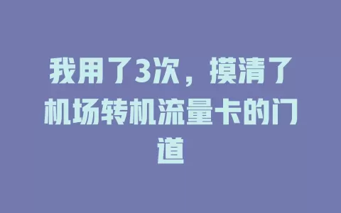 我用了3次，摸清了机场转机流量卡的门道