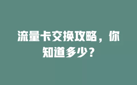 流量卡交换攻略，你知道多少？