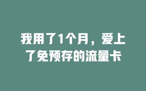 我用了1个月，爱上了免预存的流量卡