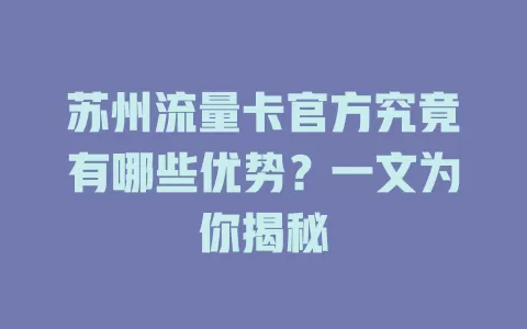 苏州流量卡官方究竟有哪些优势？一文为你揭秘