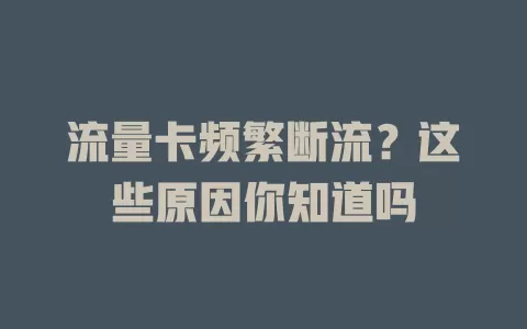 流量卡频繁断流？这些原因你知道吗