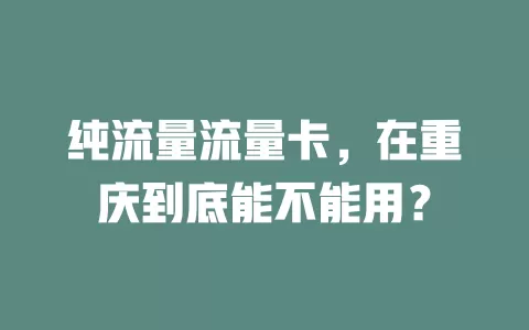 纯流量流量卡，在重庆到底能不能用？
