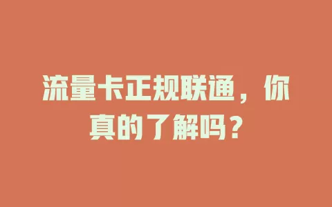 流量卡正规联通，你真的了解吗？