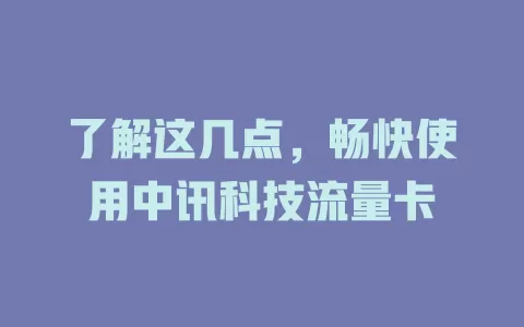 了解这几点，畅快使用中讯科技流量卡