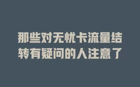 那些对无忧卡流量结转有疑问的人注意了