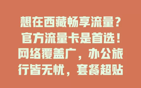 想在西藏畅享流量？官方流量卡是首选！网络覆盖广，办公旅行皆无忧，套餐超贴心，快来关注！