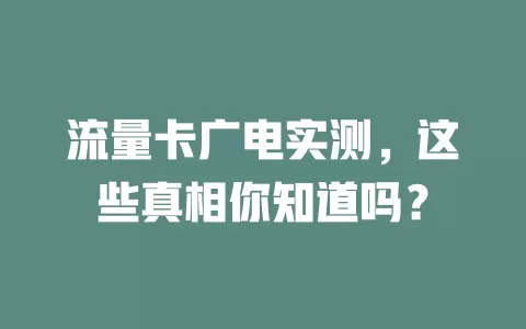流量卡广电实测，这些真相你知道吗？