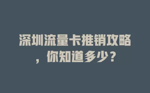 深圳流量卡推销攻略，你知道多少？