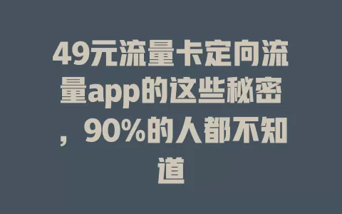 49元流量卡定向流量app的这些秘密，90%的人都不知道