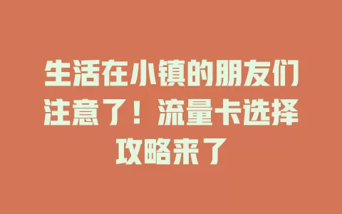 生活在小镇的朋友们注意了！流量卡选择攻略来了