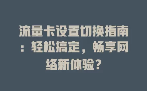 流量卡设置切换指南：轻松搞定，畅享网络新体验？