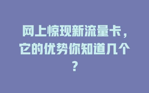网上惊现新流量卡，它的优势你知道几个？