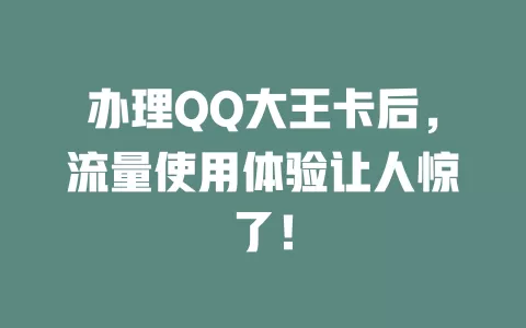 办理QQ大王卡后，流量使用体验让人惊了！