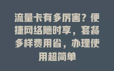 流量卡有多厉害？便捷网络随时享，套餐多样费用省，办理使用超简单