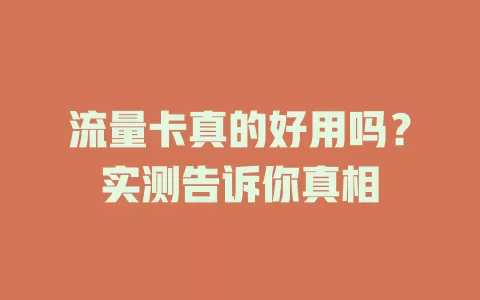 流量卡真的好用吗？实测告诉你真相