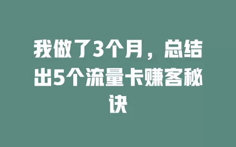 我做了3个月，总结出5个流量卡赚客秘诀
