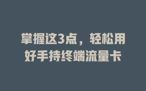 掌握这3点，轻松用好手持终端流量卡