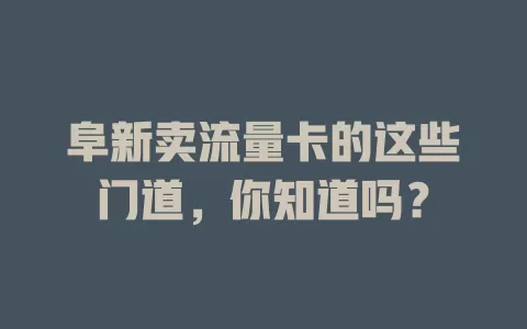 阜新卖流量卡的这些门道，你知道吗？