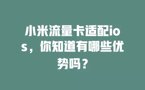 小米流量卡适配ios，你知道有哪些优势吗？