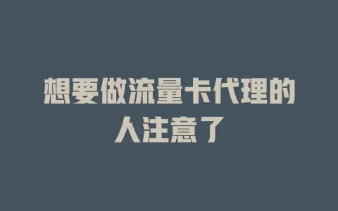想要做流量卡代理的人注意了