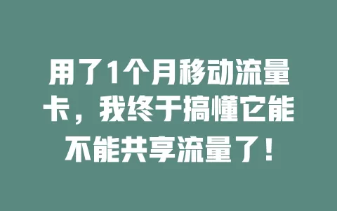 用了1个月移动流量卡，我终于搞懂它能不能共享流量了！