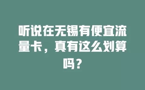听说在无锡有便宜流量卡，真有这么划算吗？