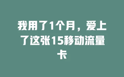 我用了1个月，爱上了这张15移动流量卡