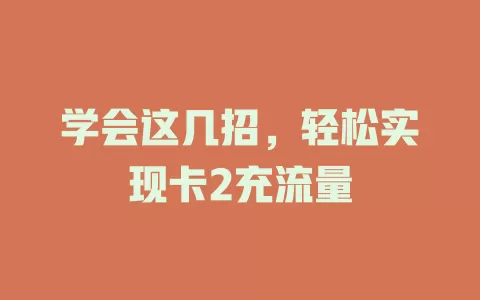 学会这几招，轻松实现卡2充流量