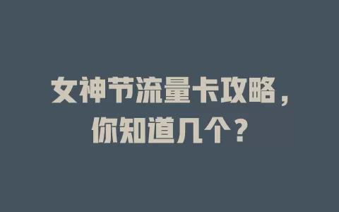 女神节流量卡攻略，你知道几个？