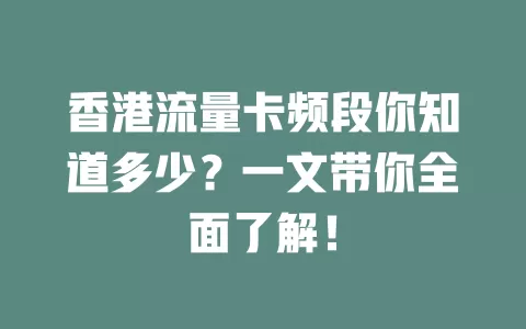 香港流量卡频段你知道多少？一文带你全面了解！