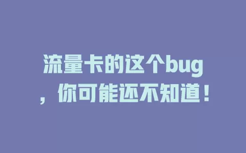 流量卡的这个bug，你可能还不知道！