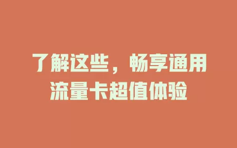 了解这些，畅享通用流量卡超值体验