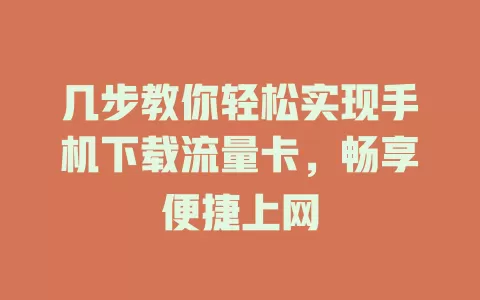 几步教你轻松实现手机下载流量卡，畅享便捷上网
