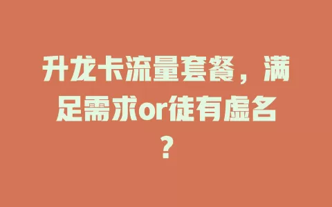 升龙卡流量套餐，满足需求or徒有虚名？