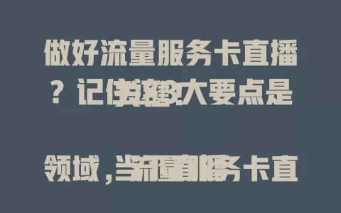 做好流量服务卡直播？记住这3大要点是关键！

当下直播领域，流量服务卡直播备受关注。主播得精准把握卡特点，合理规划流量，持续关注动态，从这三方面入手，才能在直播竞争中脱颖而出，实现成功。