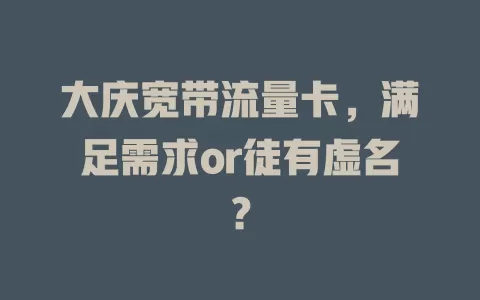 大庆宽带流量卡，满足需求or徒有虚名？