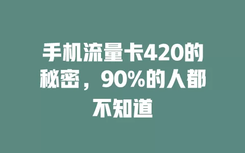 手机流量卡420的秘密，90%的人都不知道