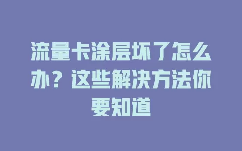 流量卡涂层坏了怎么办？这些解决方法你要知道