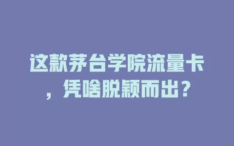 这款茅台学院流量卡，凭啥脱颖而出？