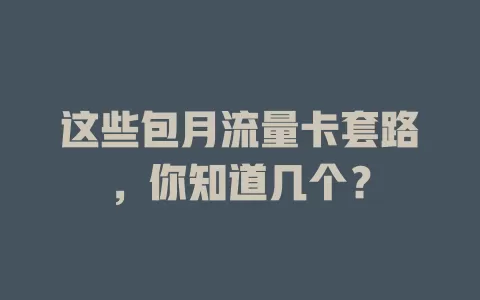 这些包月流量卡套路，你知道几个？
