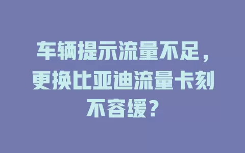 车辆提示流量不足，更换比亚迪流量卡刻不容缓？