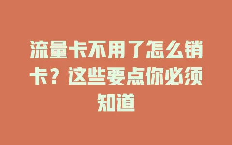 流量卡不用了怎么销卡？这些要点你必须知道