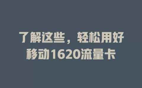 了解这些，轻松用好移动1620流量卡