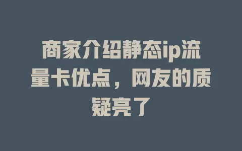 商家介绍静态ip流量卡优点，网友的质疑亮了