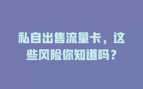 私自出售流量卡，这些风险你知道吗？